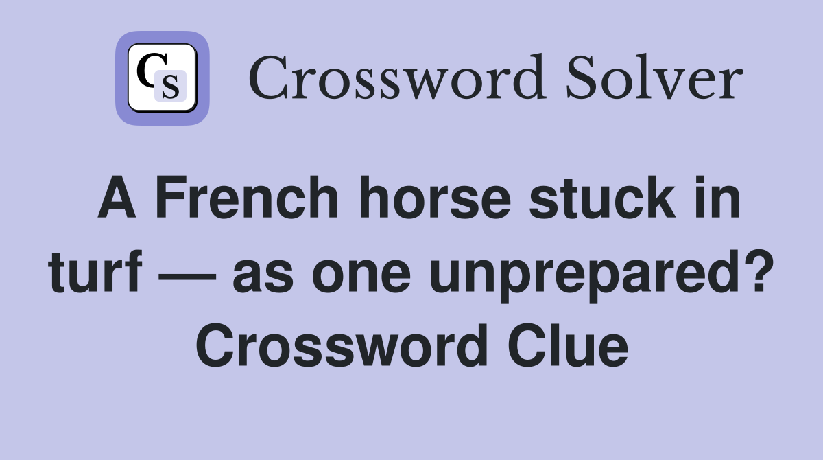 A French horse stuck in turf — as one unprepared? Crossword Clue
